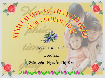 Bài giảng Đạo đức 3 - Quan tâm, chăm sóc ông bà, cha mẹ, anh chị em (Tiết 1) - Giáo viên: Nguyễn Thị Kim