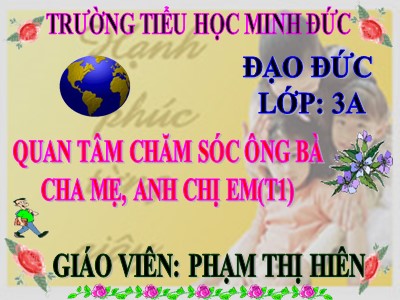 Bài giảng Đạo đức 3 - Quan tâm chăm sóc ông bà cha mẹ, anh chị em (t1) - Giáo viên: Phạm Thị Hiên