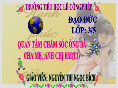 Bài giảng Đạo đức 3 - Quan tâm chăm sóc ông bà cha mẹ, anh chị em (t1) - Giáo viên: Nguyễn Thị Ngọc Bích
