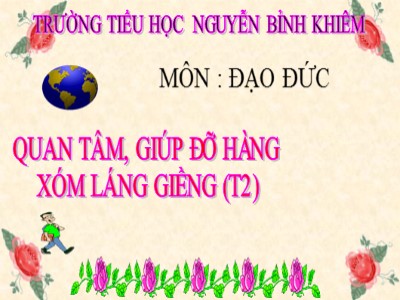 Bài giảng Đạo đức 3 - Quan tâm, giúp đỡ hàng xóm láng giềng (t2) - Trường tiểu học Nguyễn Bỉnh Khiêm