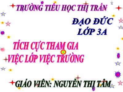 Bài giảng Đạo đức 3 - Tích cực tham gia việc lớp, việc trường - Giáo viên: Nguyễn Thị Tâm