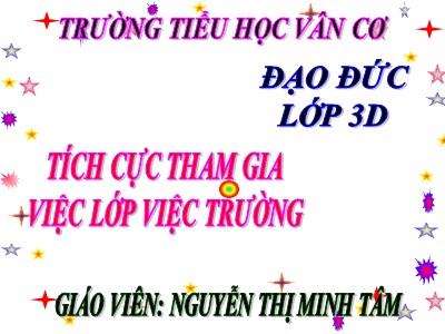 Bài giảng Đạo đức 3 - Tích cực tham gia việc lớp việc trường - Giáo viên: Nguyễn Thị Minh Tâm