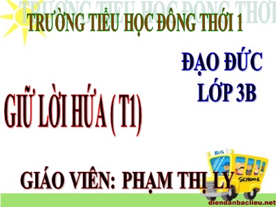 Bài giảng Đạo đức 3 - Tiết 3: Giữ lời hứa (T1) - Giáo viên: Phạm Thị Ly