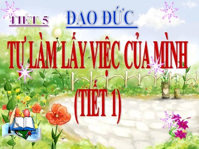 Bài giảng Đạo đức 3 - Tiết 5: Tự làm lấy việc của mình (tiết 1)