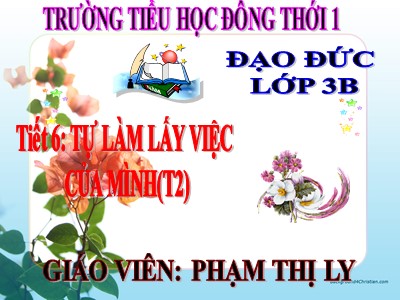 Bài giảng Đạo đức 3 - Tiết 6: Tự làm lấy việc của mình (t2) - Giáo viên: Phạm Thị Ly