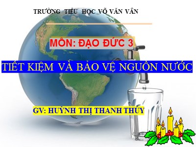 Bài giảng Đạo đức 3 - Tiết kiệm và bảo vệ nguồn nước - GV: Huỳnh Thị Thanh Thúy