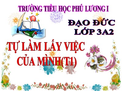 Bài giảng Đạo đức 3 - Tự làm lấy việc của mình (t1) - Trường tiểu học Phú Lương I