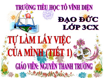 Bài giảng Đạo đức 3 - Tự làm lấy việc của mình (tiết 1) - Giáo viên: Nguyễn Thanh Trường