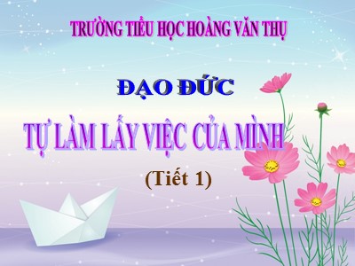 Bài giảng Đạo đức 3 - Tự làm lấy việc của mình (tiết 1) - Trường tiểu học Hoàng Văn Thụ