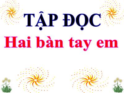 Bài giảng môn Tập đọc 3 - Hai bàn tay em