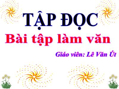 Bài giảng Tập đọc 3 - Bài tập làm văn - Giáo viên: Lê Văn Út