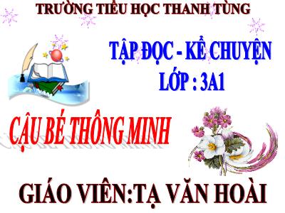 Bài giảng Tập đọc 3 - Cậu bé thông minh - Giáo viên: Tạ Văn Hoài