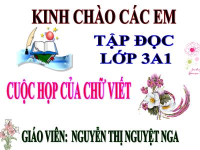Bài giảng Tập đọc 3 - Cuộc họp của chữ viết - Giáo viên: Nguyễn Thị Nguyệt Nga