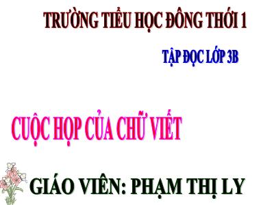 Bài giảng Tập đọc 3 - Cuộc họp của chữ viết - Giáo viên: Phạm Thị Ly