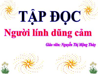 Bài giảng Tập đọc 3 - Người lính dũng cảm - Giáo viên: Nguyễn Thị Mộng Thùy