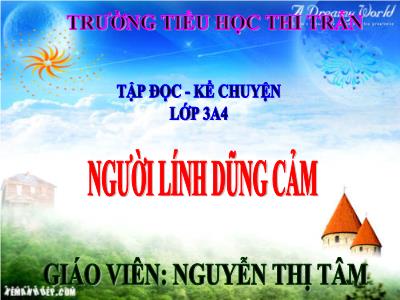Bài giảng Tập đọc 3 - Người lính dũng cảm - Giáo viên: Nguyễn Thị Tâm