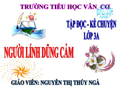 Bài giảng Tập đọc 3 - Người lính dũng cảm - Giáo viên: Nguyễn Thị Thúy Ngà