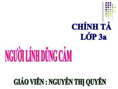 Bài giảng Tập đọc 3 - Người lính dũng cảm - Giáo viên: Nguyễn Thị Quyên