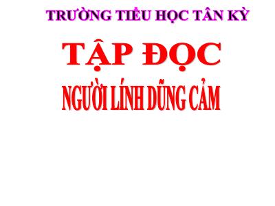 Bài giảng Tập đọc 3 - Người lính dũng cảm - Trường tiểu học Tân Kỳ