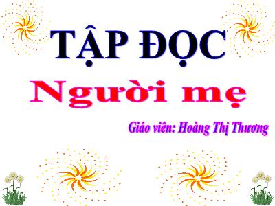 Bài giảng Tập đọc 3 - Người mẹ - Giáo viên: Hoàng Thị Thương