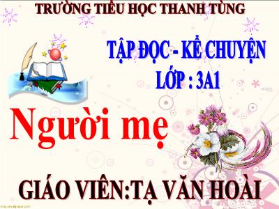 Bài giảng Tập đọc 3 - Người mẹ - Giáo viên: Tạ Văn Hoài