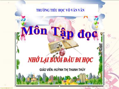 Bài giảng Tập đọc 3 - Nhớ lại buổi đầu đi học - Giáo viên: Huỳnh Thị Thanh Thúy