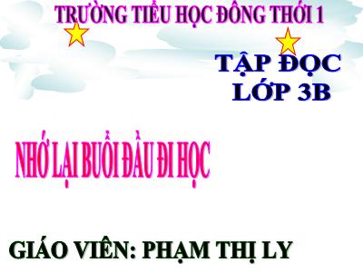 Bài giảng Tập đọc 3 - Nhớ lại buổi đầu đi học - Giáo viên: Phạm Thị Ly