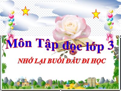 Bài giảng Tập đọc 3 - Nhớ lại buổi đầu đi học (Thanh Tịnh)