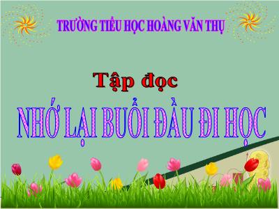 Bài giảng Tập đọc 3 - Nhớ lại buổi đầu đi học - Trường tiểu học Hoàng Văn Thụ