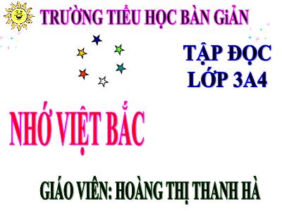 Bài giảng Tập đọc 3 - Nhớ Việt Bắc - Giáo viên: Hoàng Thị Thanh Hà