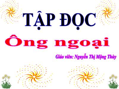 Bài giảng Tập đọc 3 - Ông ngoại - Giáo viên: Nguyễn Thị Mộng Thùy