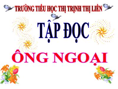 Bài giảng Tập đọc 3 - Ông ngoại - Trường tiểu học thị Trịnh Thị Liền