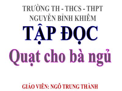 Bài giảng Tập đọc 3 - Quạt cho bà ngủ - Giáo viên: Ngô Trung Thành