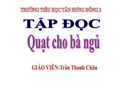 Bài giảng Tập đọc 3 - Quạt cho bà ngủ - Giáo viên: Trần Thanh Châu