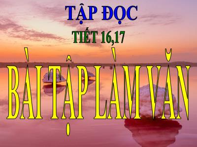 Bài giảng Tập đọc 3 - Tiết 16, 17: Bài tập làm văn