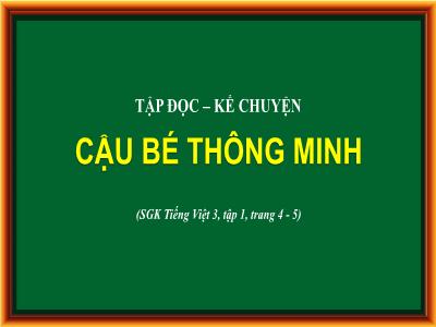 Bài giảng Tập đọc – Kể chuyện 3 - Cậu bé thông minh (SGK Tiếng Việt 3, tập 1, trang 4 - 5)