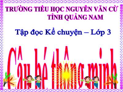 Bài giảng Tập đọc – Kể chuyện 3 - Cậu bé thông minh - Trường tiểu học Nguyễn Văn Cừ