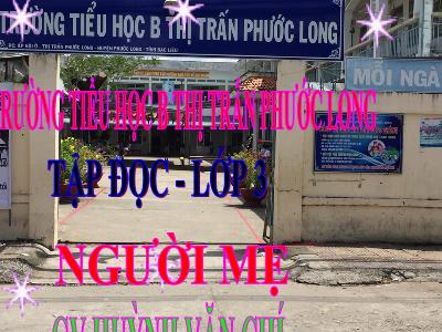 Bài giảng Tập đọc + Kể chuyện 3 - Người mẹ - GV: Huỳnh Văn Chí