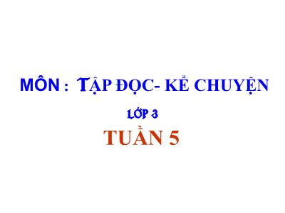 Bài giảng Tập đọc + Kể chuyện lớp 3 - Tuần 5: Người lính dũng cảm