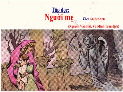 Bài giảng Tập đọc khối 3 - Người mẹ Theo An-đec-xen (Nguyễn Văn Hải, Vũ Minh Toàn dịch)