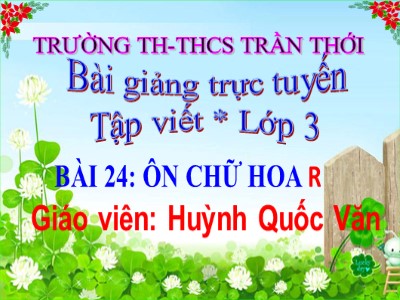 Bài giảng Tập viết 3 - Bài 24: Ôn chữ hoa R - Giáo viên: Huỳnh Quốc Văn