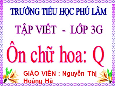 Bài giảng Tập viết 3 - Ôn chữ hoa: Q - Giáo viên: Nguyễn Thị Hoàng Hà