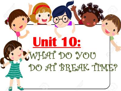Bài giảng Tiếng Anh 3 - Unit 10: What do you do at break time?