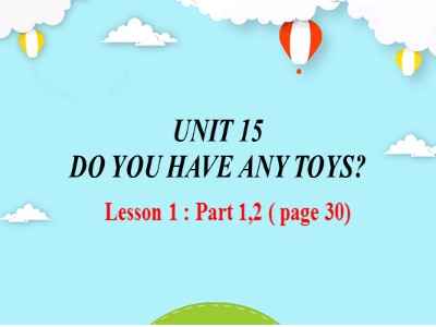 Bài giảng Tiếng Anh 3 - Unit 15: Do you have any toys? - Lesson 1: Part 1, 2 ( page 30)