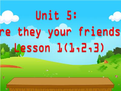 Bài giảng Tiếng Anh 3 - Unit 5: Are they your friends? - Lesson 1 (1,2,3)
