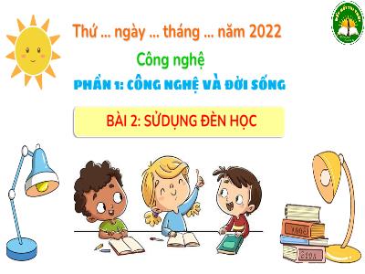Bài giảng môn Công nghệ Lớp 3 - Bài 2: Sử dụng đèn học - Năm học 2021-2022