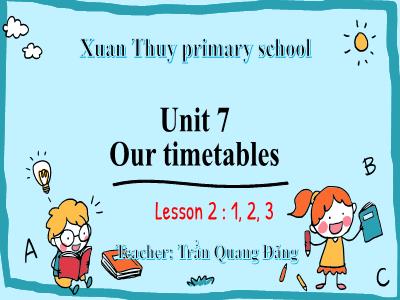 Bài giảng Tiếng Anh Lớp 3 - Unit 7: Our timetables - Lesson 2: 1, 2, 3 - Trần Quang Đăng