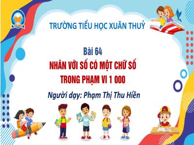 Bài giảng Toán Lớp 3 - Bài 64: Nhân với số có một chữ số trong phạm vi 1 000 - Phạm Thị Thu Hiền