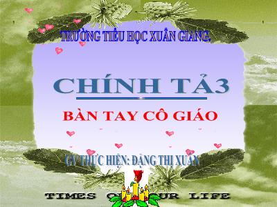 Bài giảng Tiếng Việt 3 - Chính tả: Bàn tay cô giáo - NH 2021-2022 (GV: Đặng Thị Xuân)