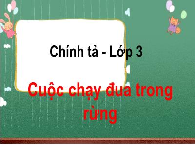 Bài giảng Tiếng Việt 3 - Chính tả: Cuộc chạy đua trong rừng - NH 2021-2022 (GV: Nguyễn Thị Hằng)
